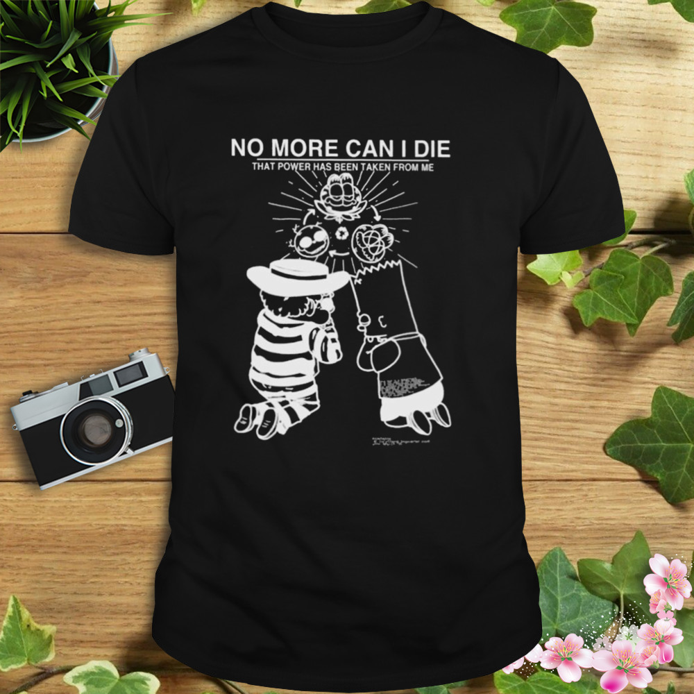 No More Can I Die That Power Has Been Taken From Me Shirt