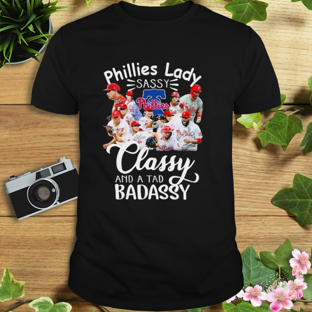 Philadelphia Phillies Laddy Sassy Classy And A Tad Badassy 2023 Signatures Shirt