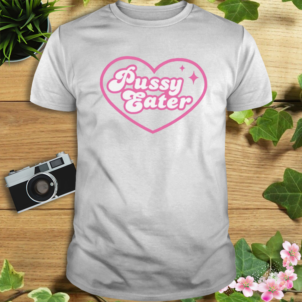 Pussy Eater heart shirt