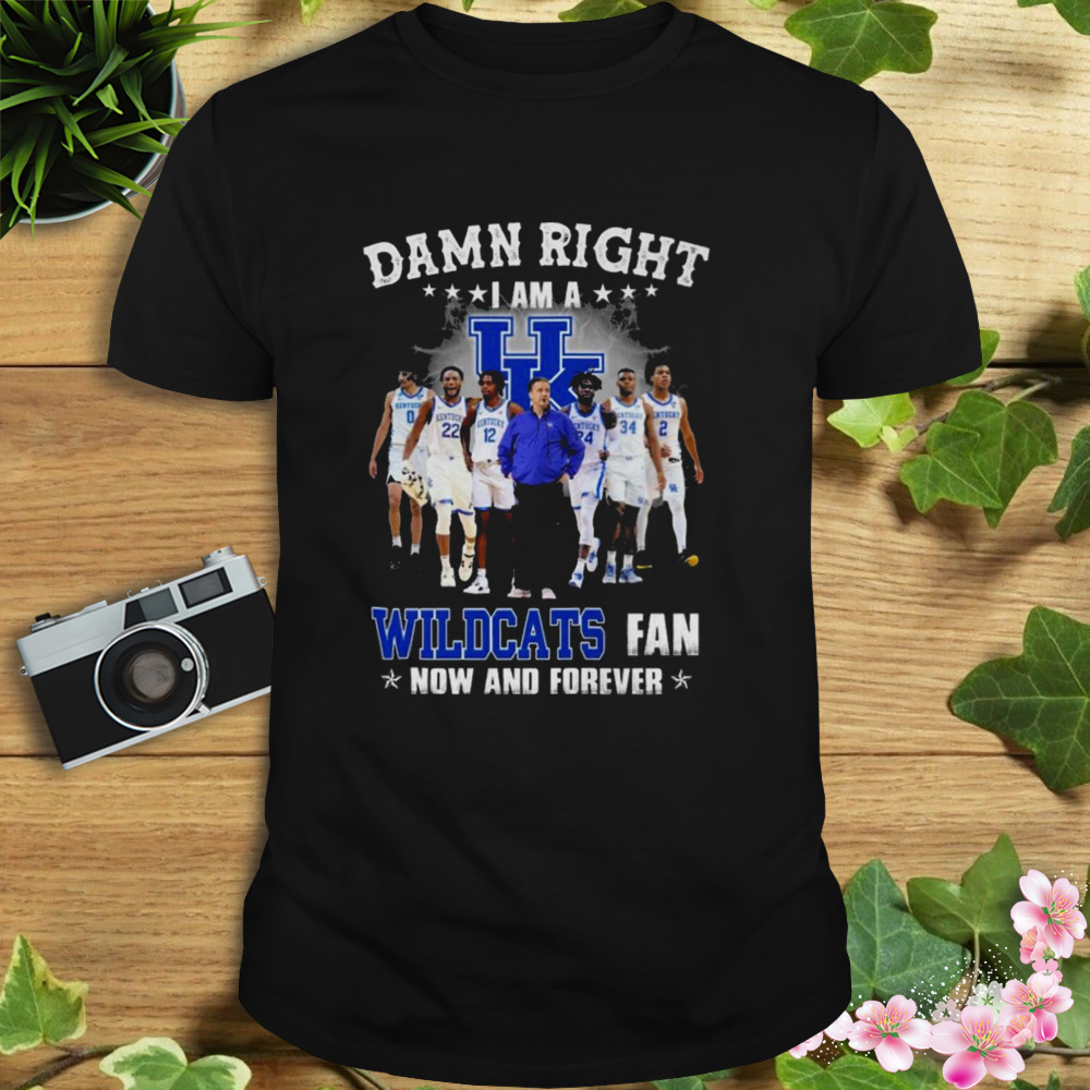 damn right I am a Kentucky wildcats fan now and forever shirt