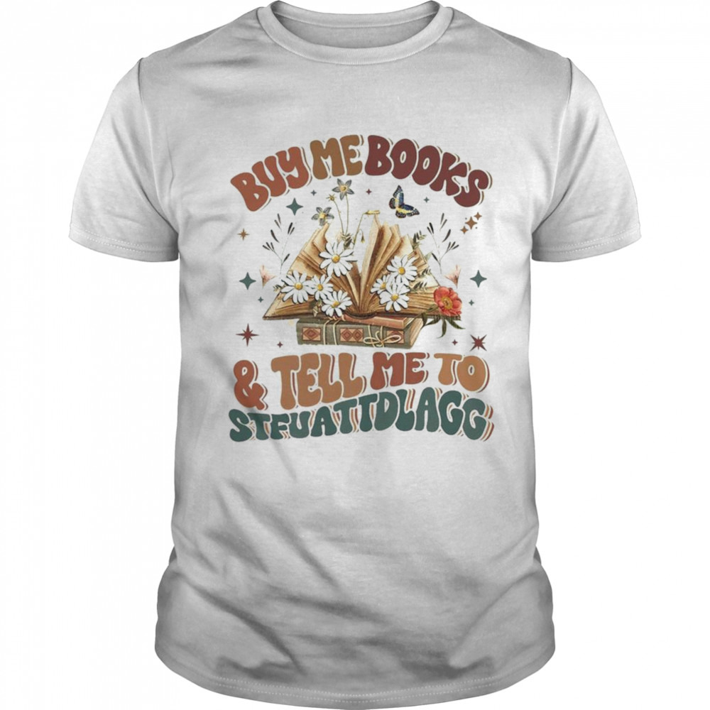 Buy Me Books And Tell Me To Stfuattdlagg Shirt
