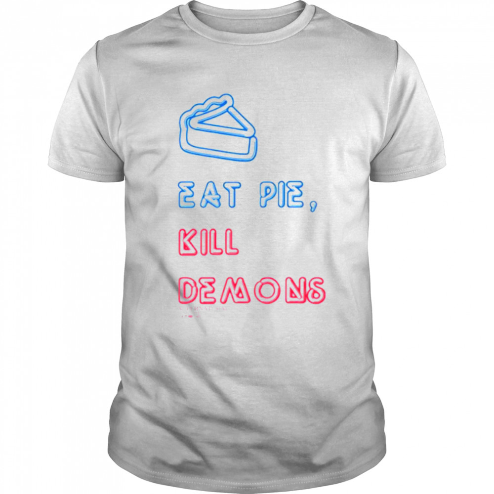 Eat pie kill demons shirt