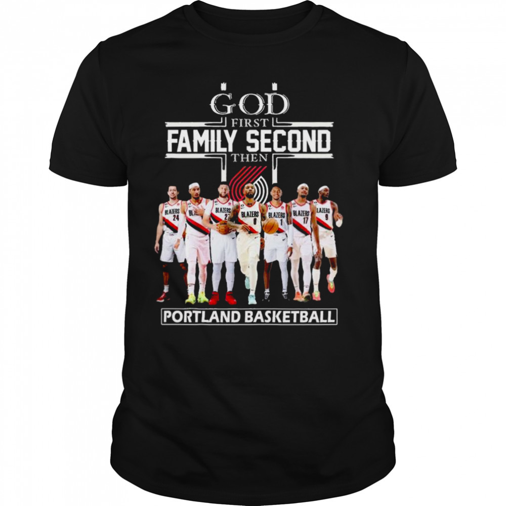 God First Family Second Then Portland Trail Blazers Basketball 2023 shirt