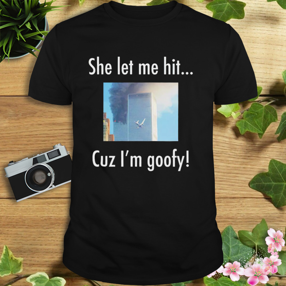 She let me hit cuz I’m goofy T-shirt