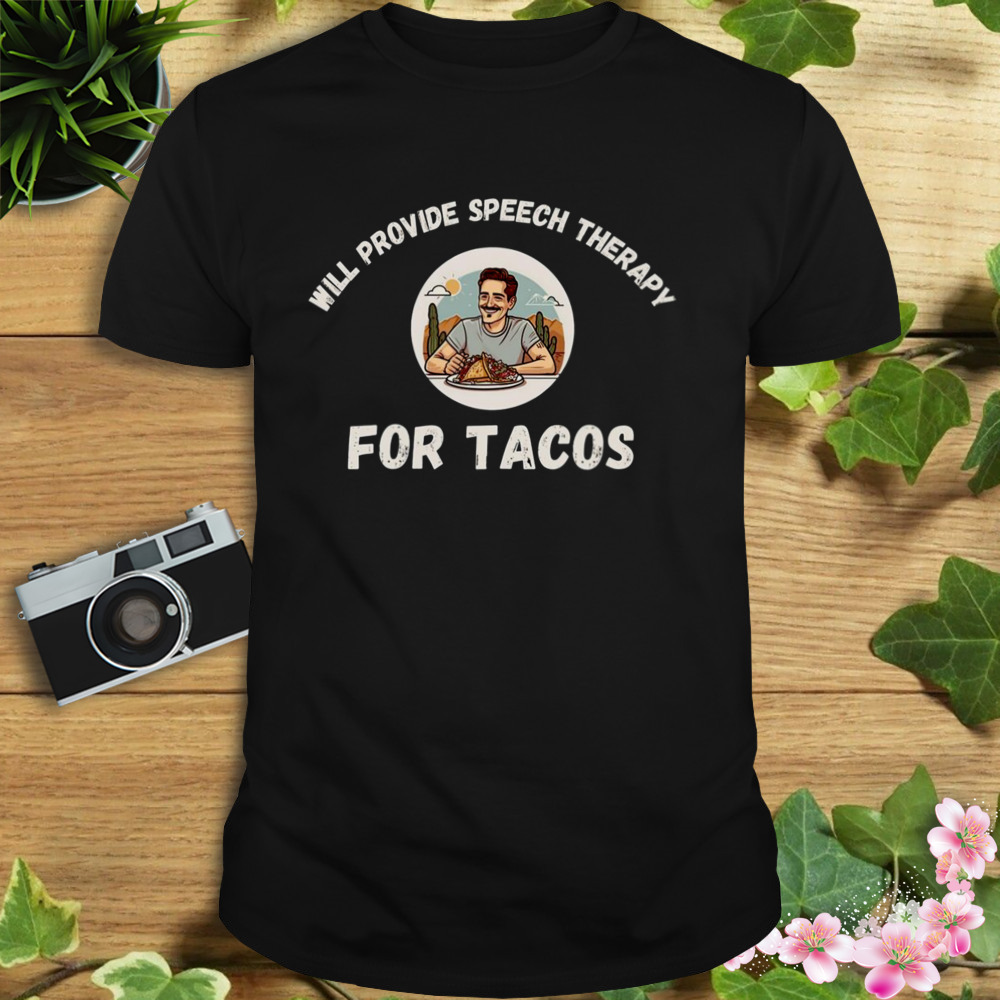 Will Provide Speech Therapy For Tacos shirt