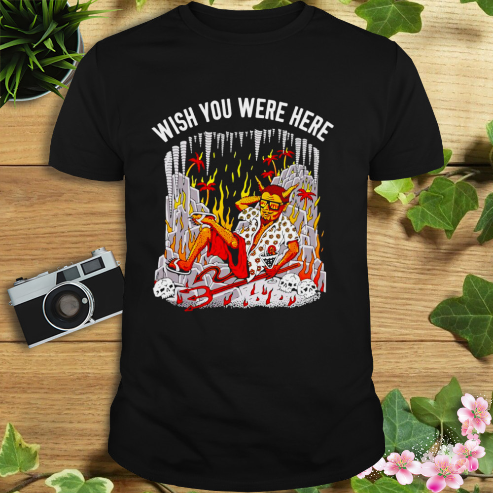Wish you were here shirt