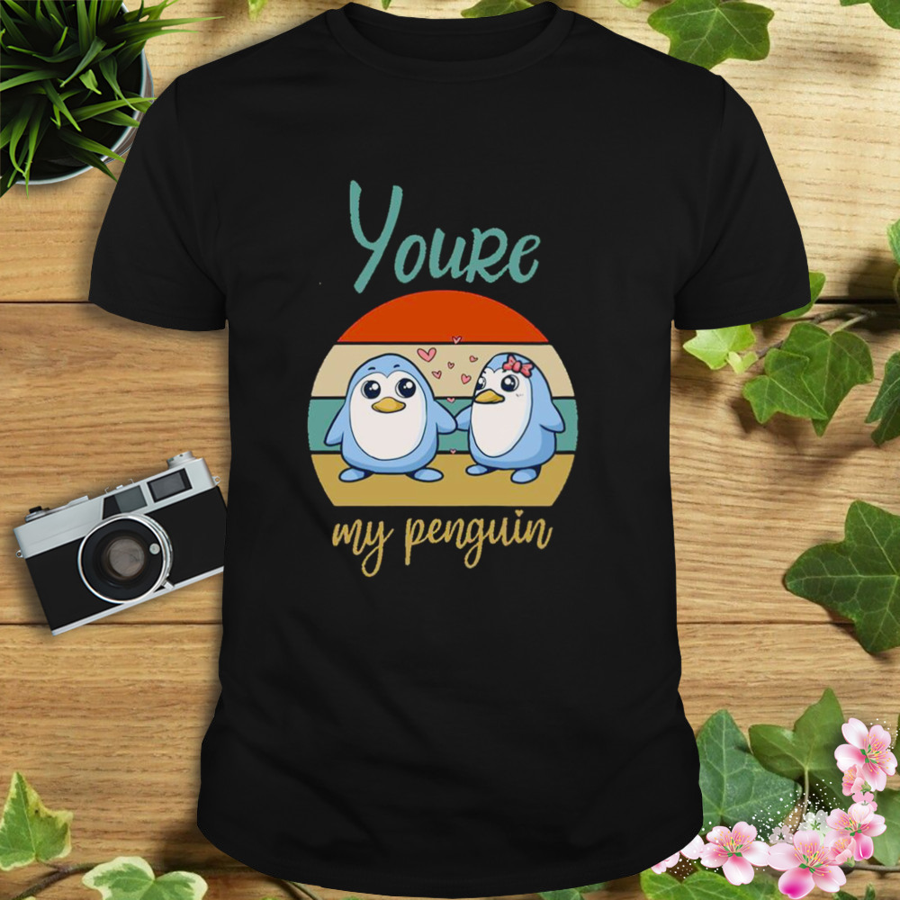 Youre My Penguin shirt