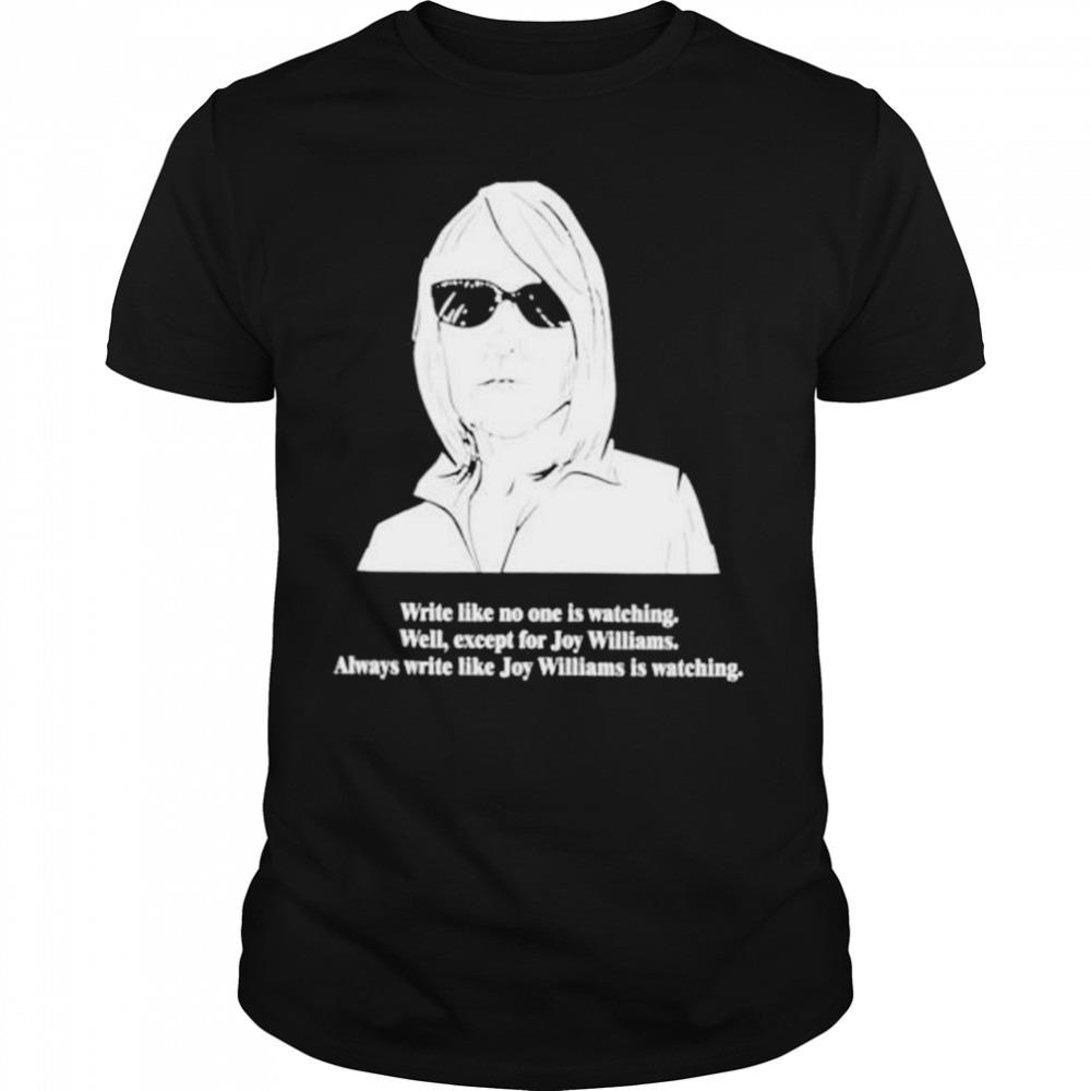 write like no one is watching well except for Joy Williams shirt