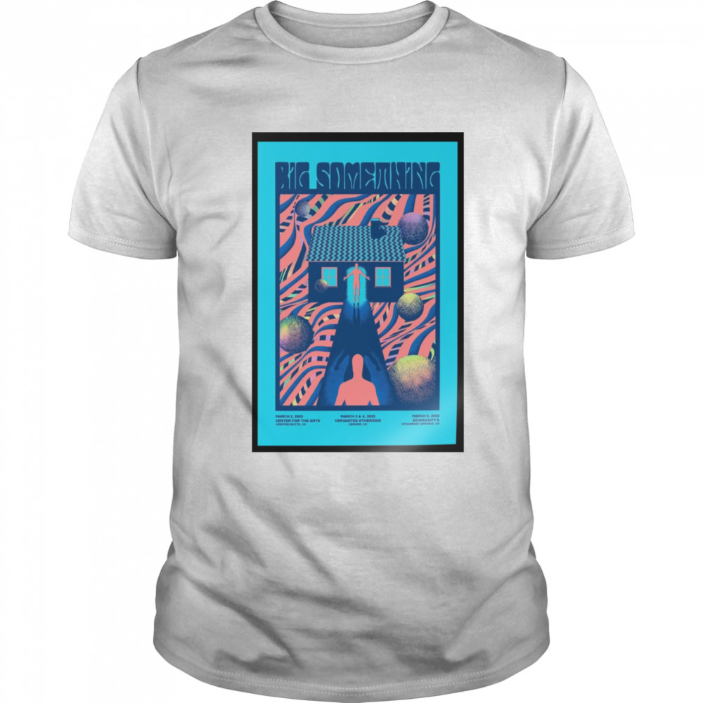 Big Something Colorado 2023 March 2nd Crested Butte March 3rd Denver March 5th Steamboat Springs Poster shirt