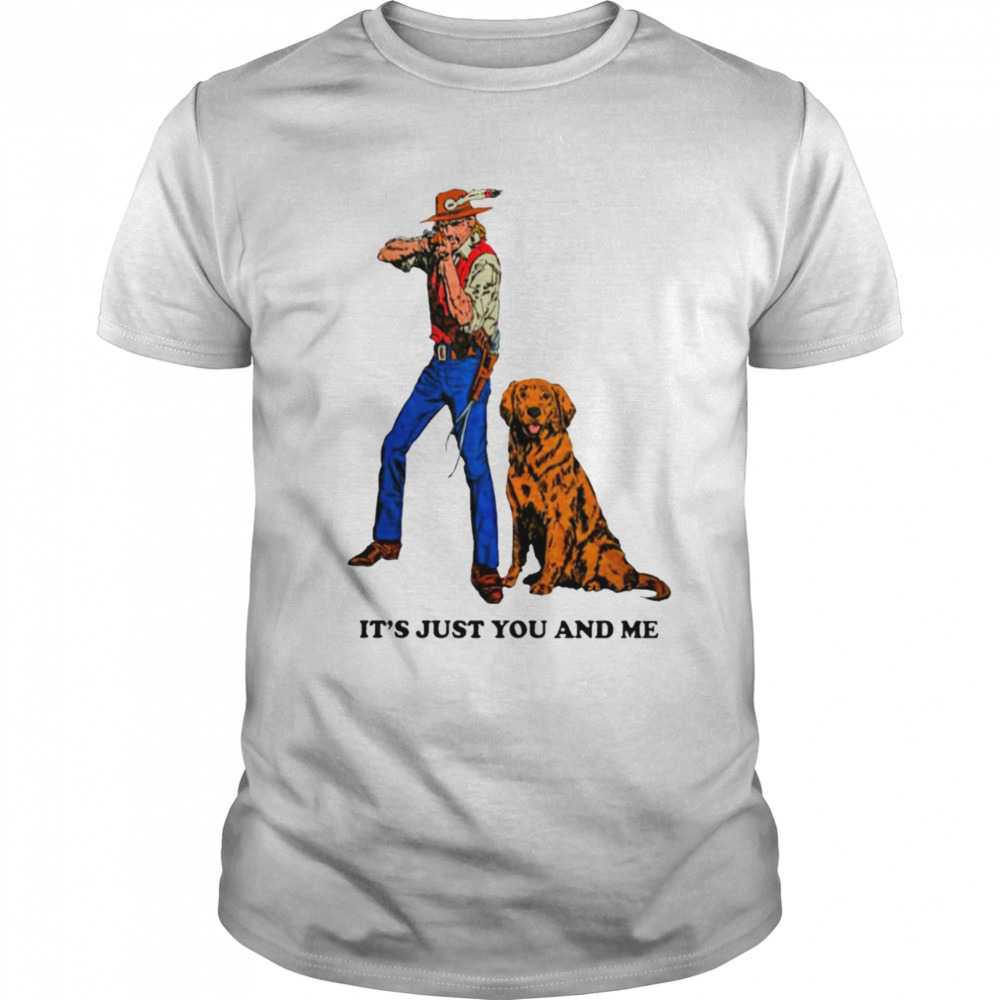 It’s just you and me shirt