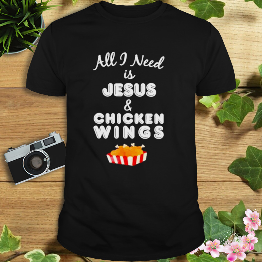 All I Need Is Jesus And Chicken Wings 2023 Shirt