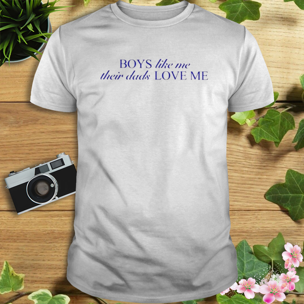 Boys like me their dads love me shirt