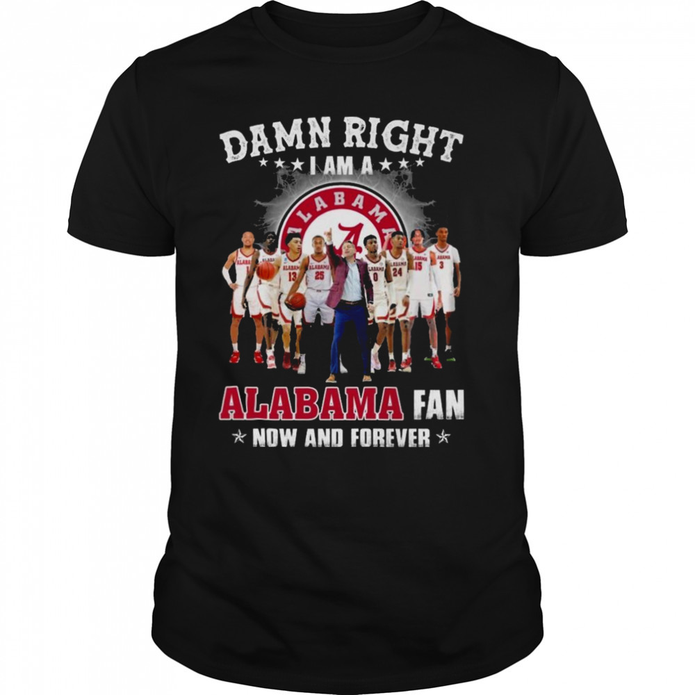 Damn right I am a Alabama crimson tide fan now and forever shirt
