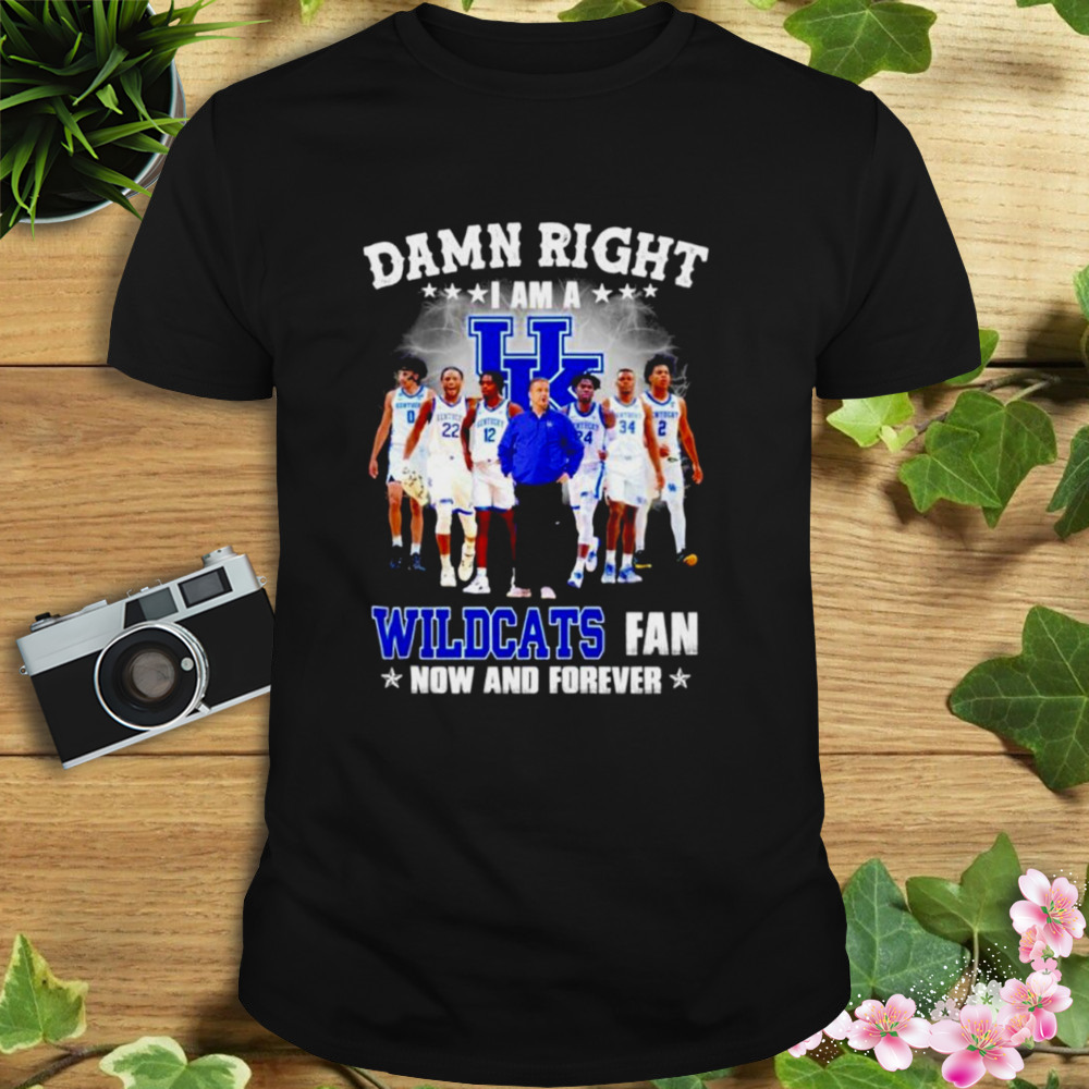 Damn right I am a Kentucky Wildcats fan now and forever T-shirt