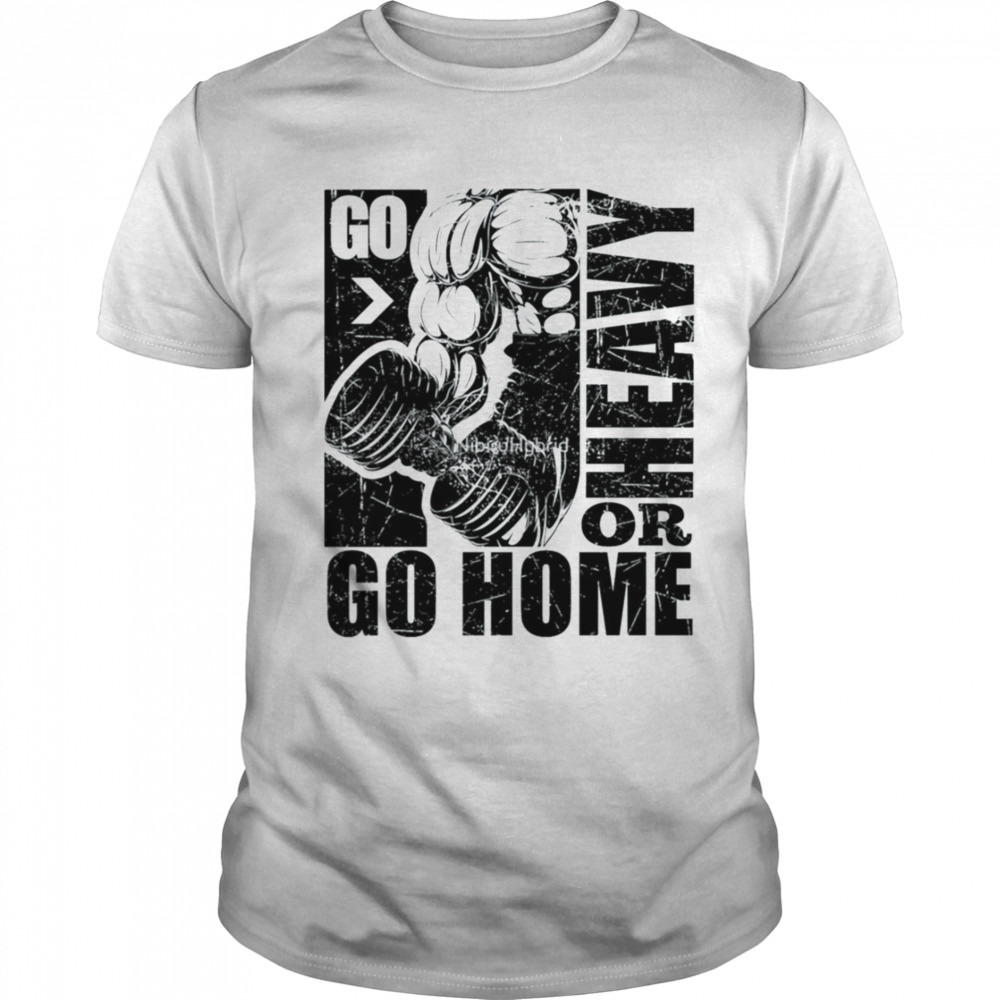Go Heavy Or Go Home Bodybuilding Gym Fitness shirt