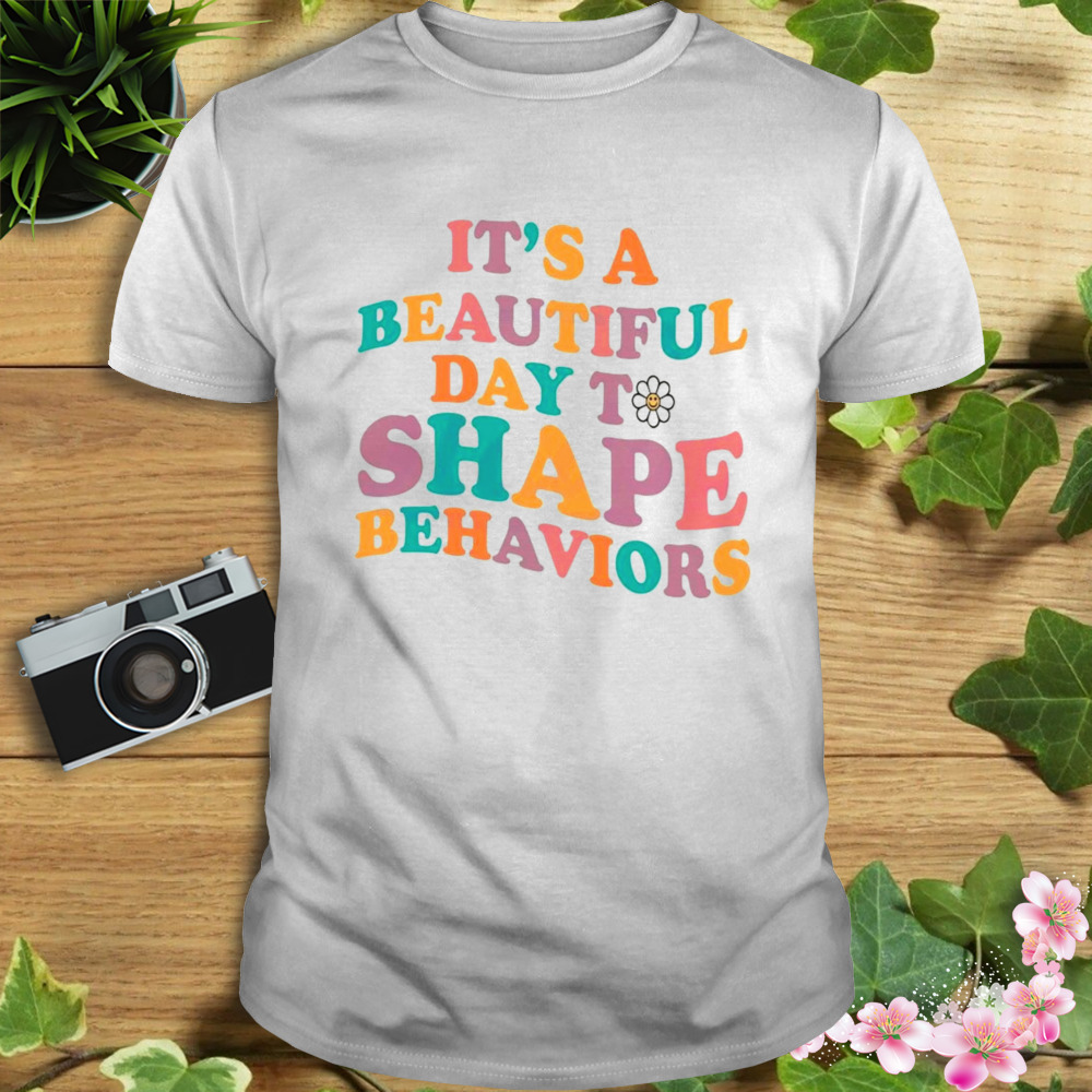 It’s a beautiful day to shape behaviors behavior analyst T-shirt