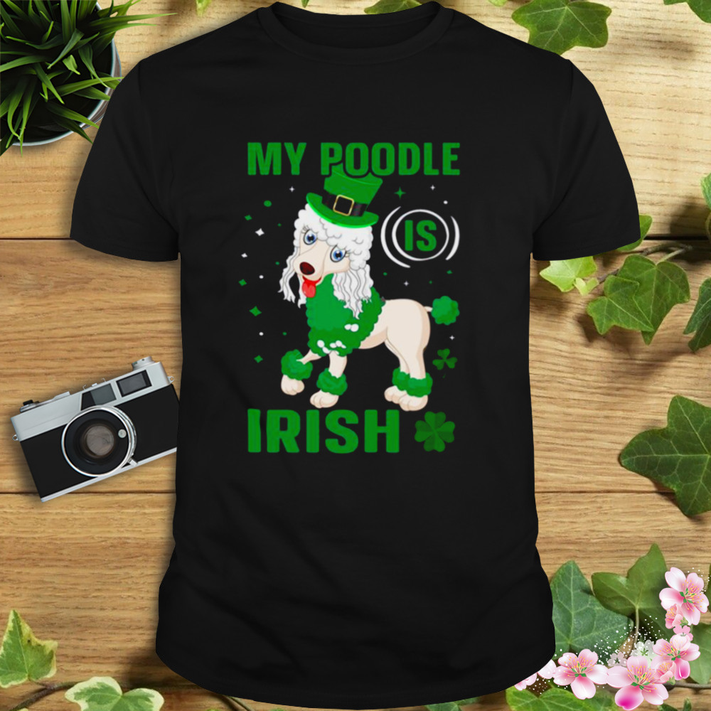 My Poodle Is Irish Shamrock St Patrick’s Day shirt