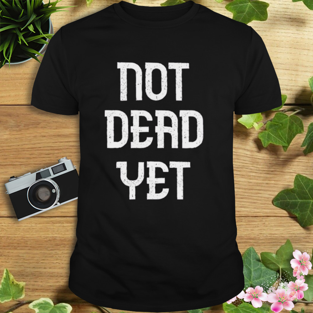 Not Dead Yet Funny Design Megalo Box shirt