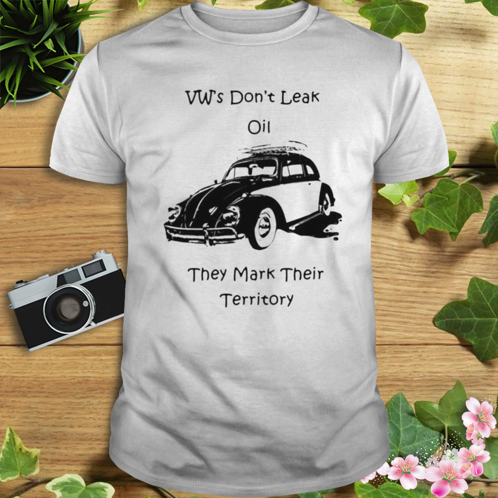 Vw’s don’t leak oil they mark their territory shirt