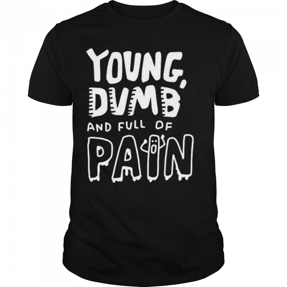 Zoe Bread Young Dumb And Full Of Pain Shirt