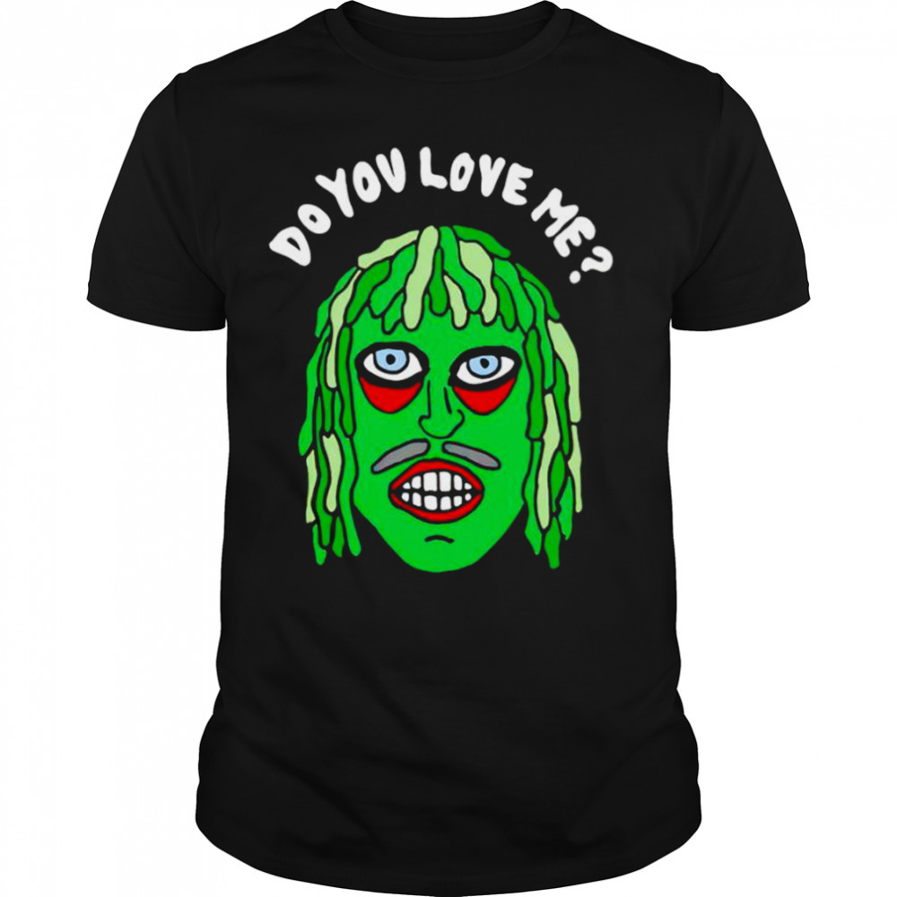 Do you love me shirt