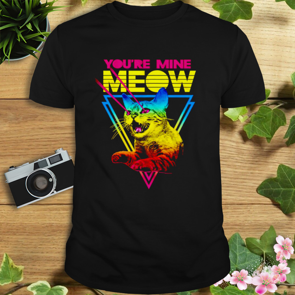You’re mine Meow retro shirt