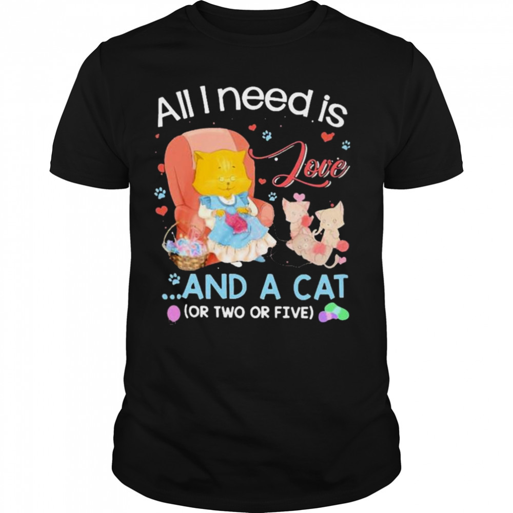 All I Need Is Love And A Cat Shirt