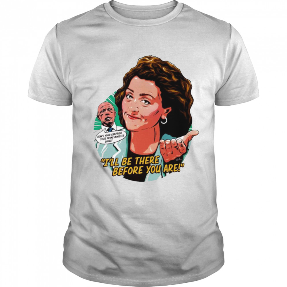 I’ll be there before you are shirt