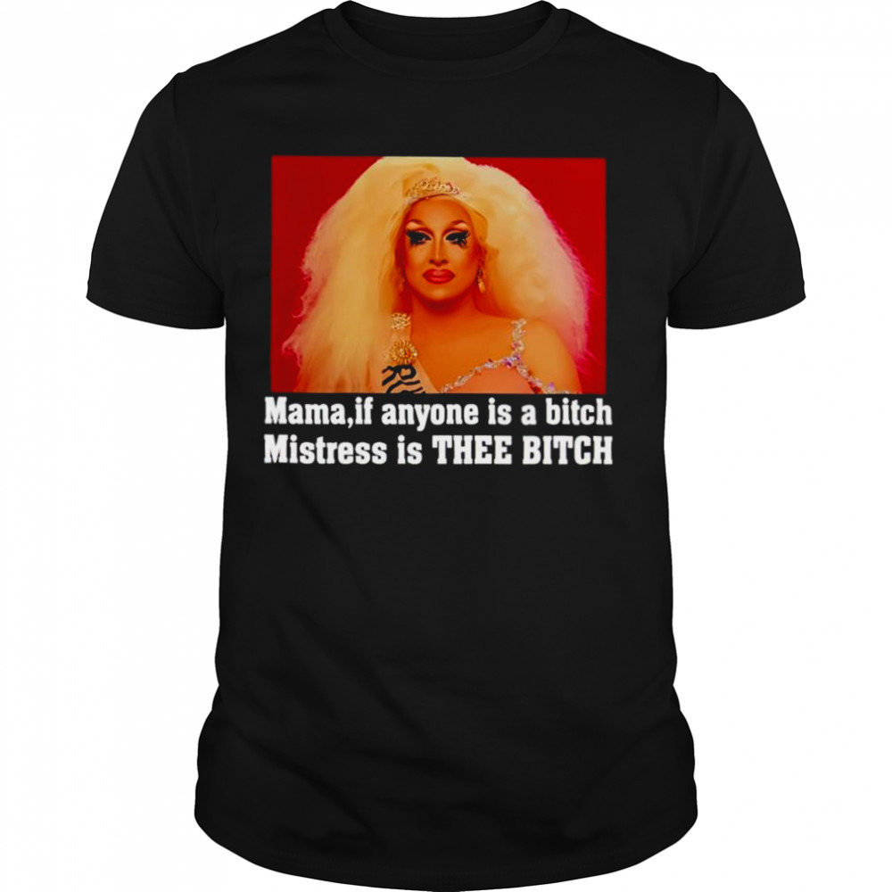 Rupaul mama if anyone is a bitch mistress is thee bitch shirt