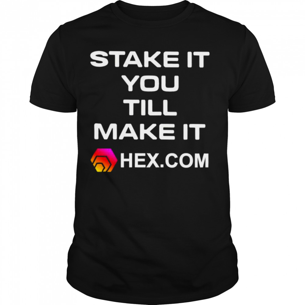 Stake it till you make it hexcom shirt