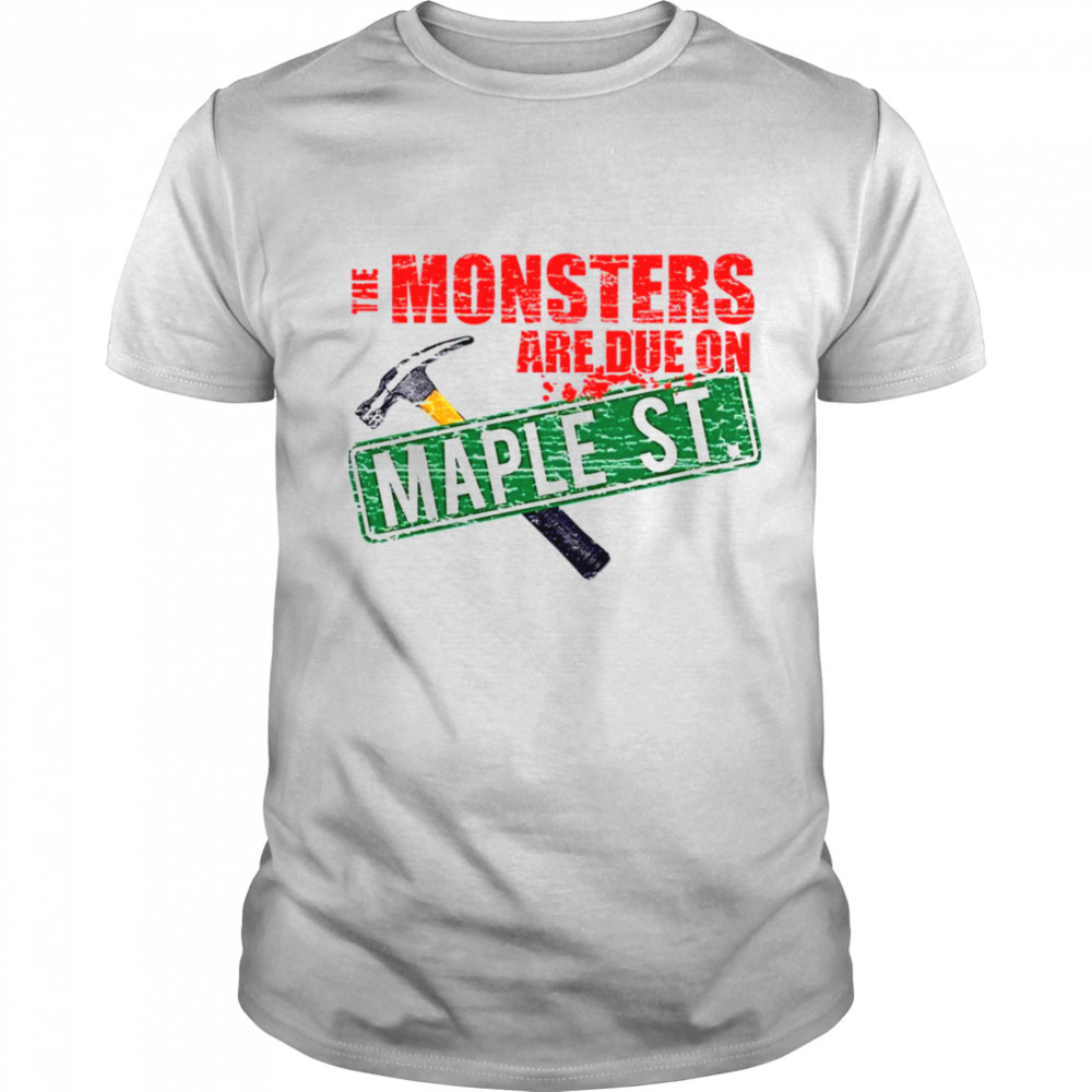 The Monsters Are Due On Maple Street Twilight Zone shirt
