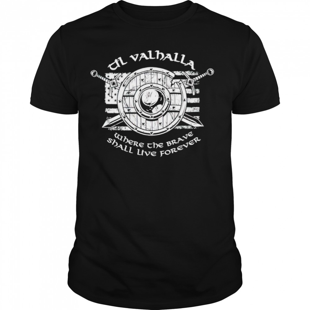 Til valhalla where the brave shall live forever T-shirt