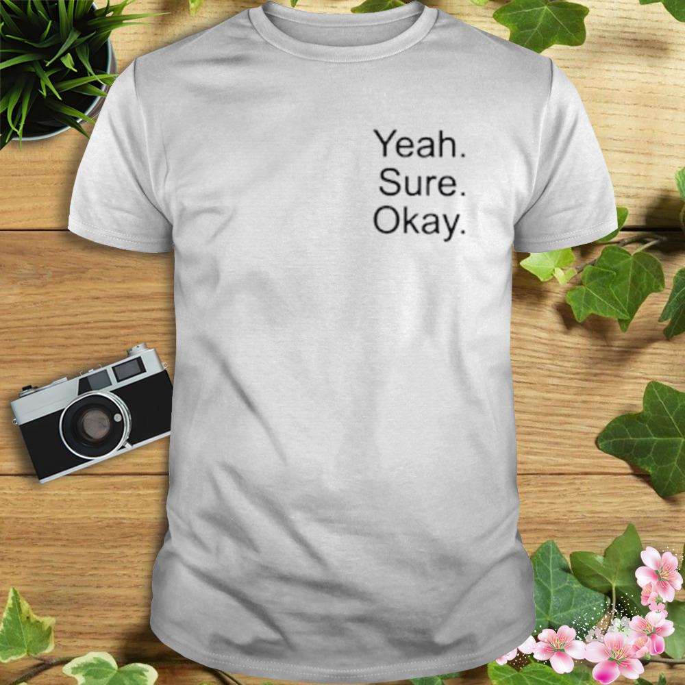 Yeah sure okay shirt