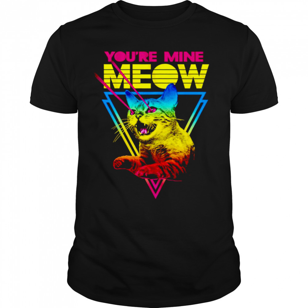 You’re mine Meow retro shirt