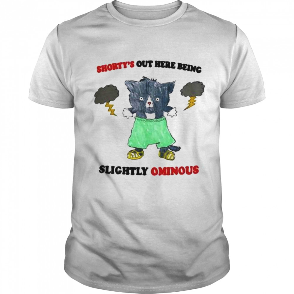 shorty’s out here being slightly ominous shirt
