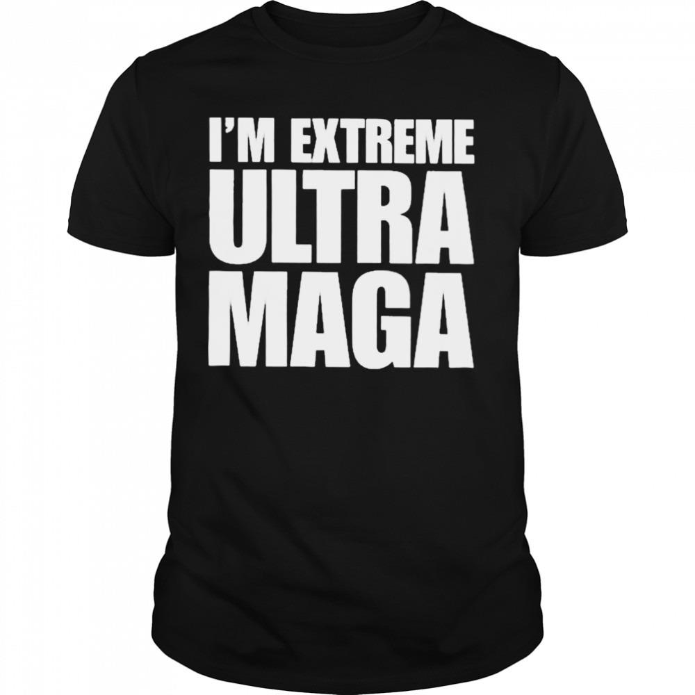 I’m extreme ultra maga T-shirt