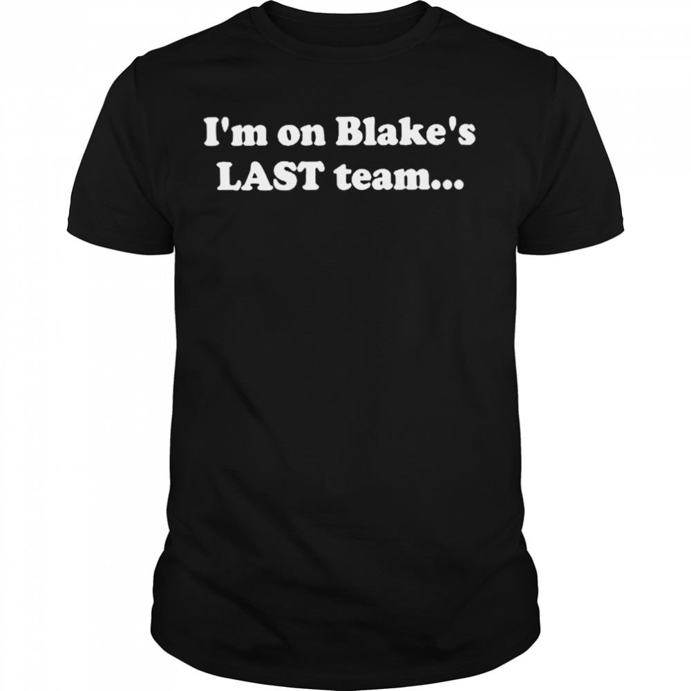 I’m on blake’s last team T-shirt