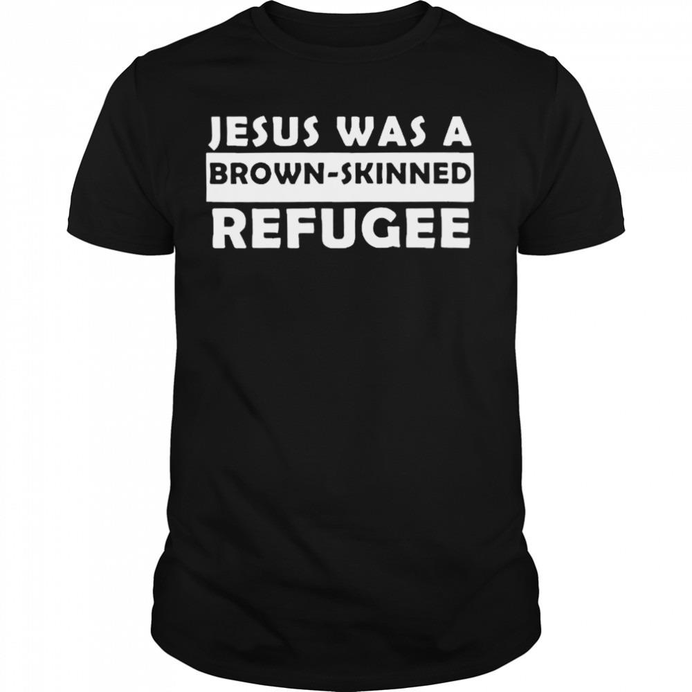 Jesus was a brown skinned refugee T-shirt