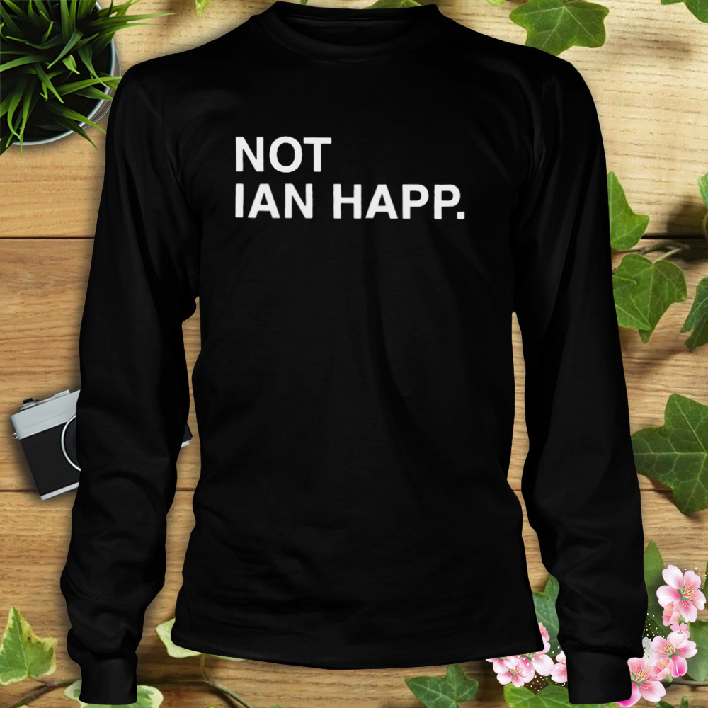 Not ian happ T-shirt