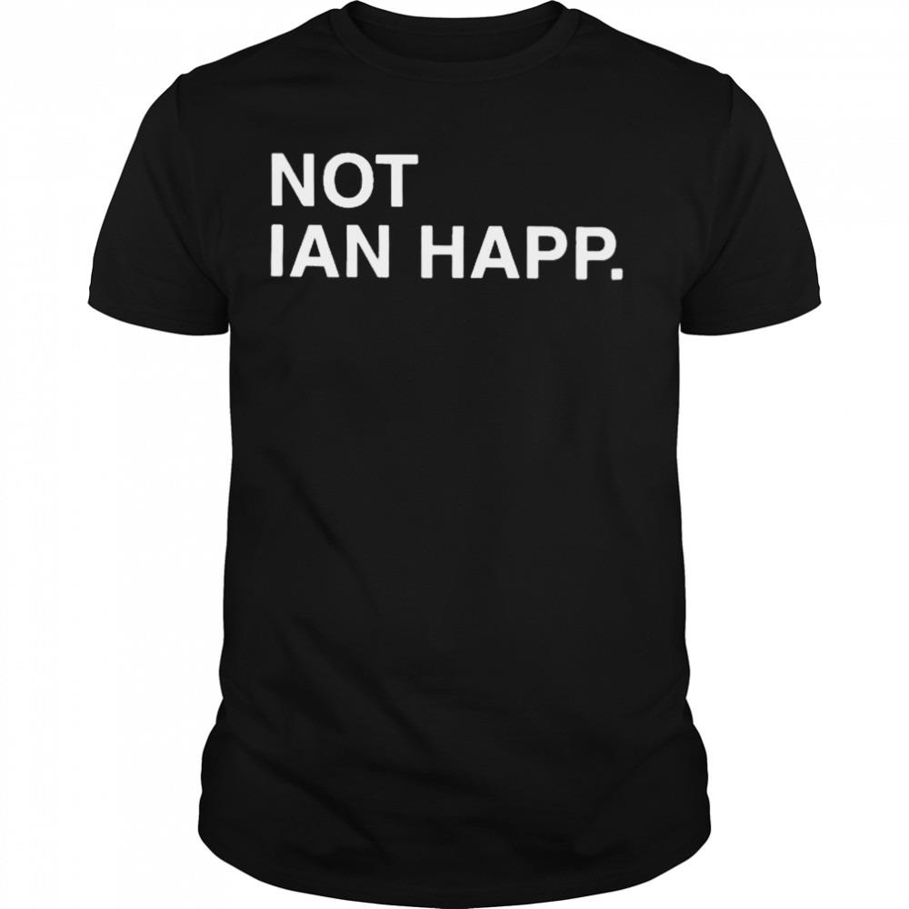 Not ian happ T-shirt