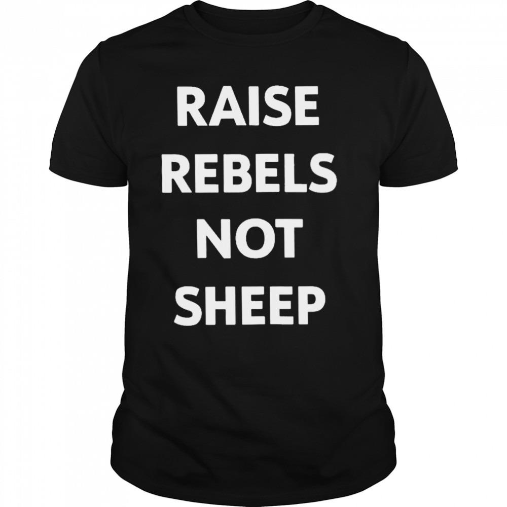 Raise rebels not sheep T-shirt