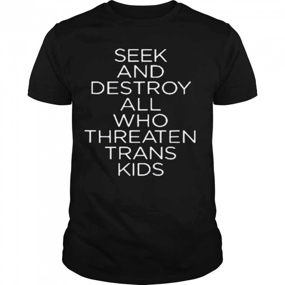Seek And Destroy All Who Threaten Trans Kids Shirt