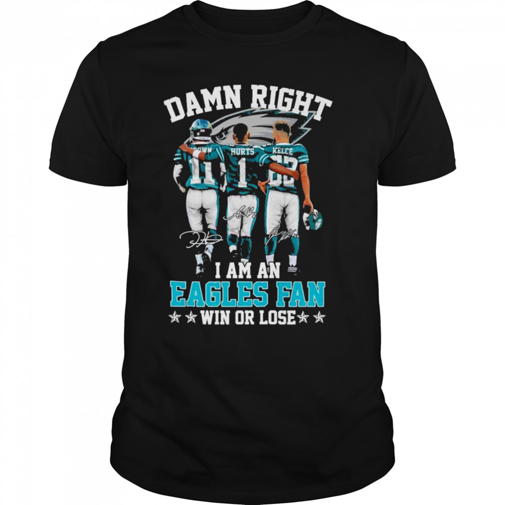 2023 damn right I am an eagles fan win or lose 2023 shirt