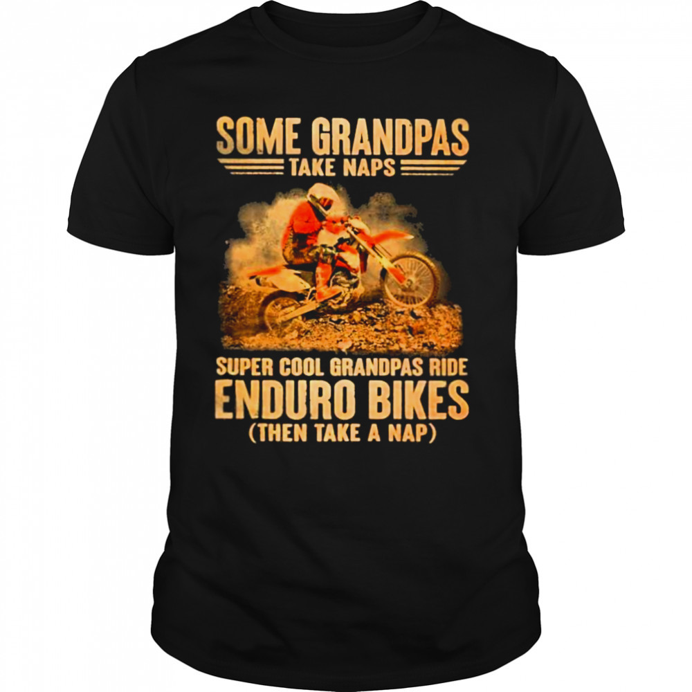 Grandpas Take Naps Dga 127 Super Cool Grandpas Ride Enduro Bike Then Take A Nap Shirt