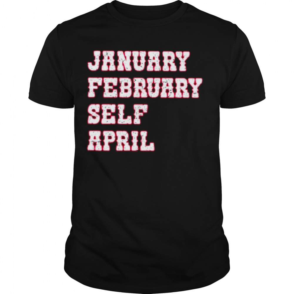 January February Self April Shirt