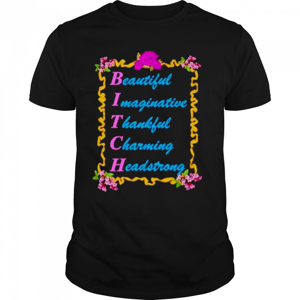 bITCH Beautiful Imaginative Thankfull Charming Headstrong shirt