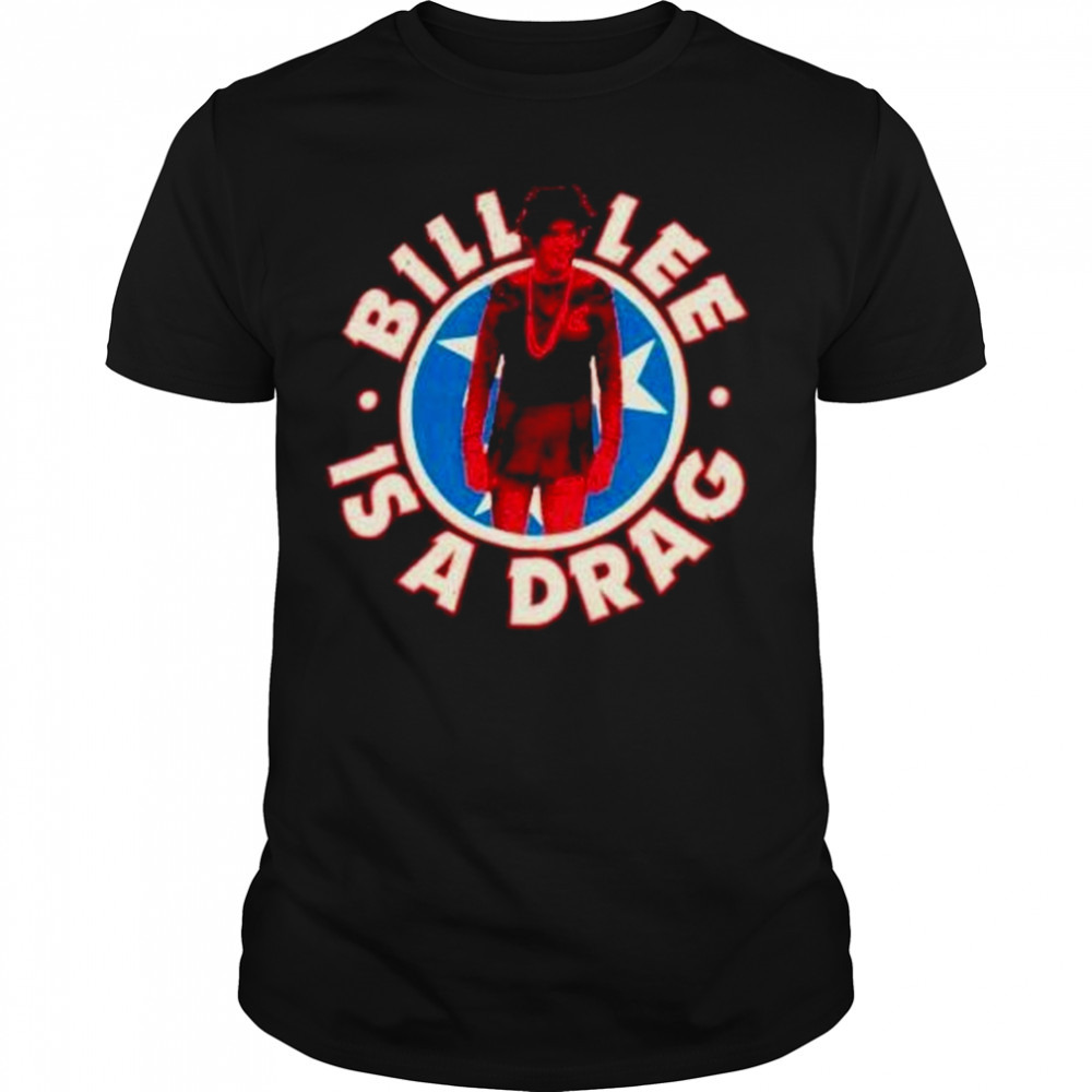 bill Lee is a drag shirt