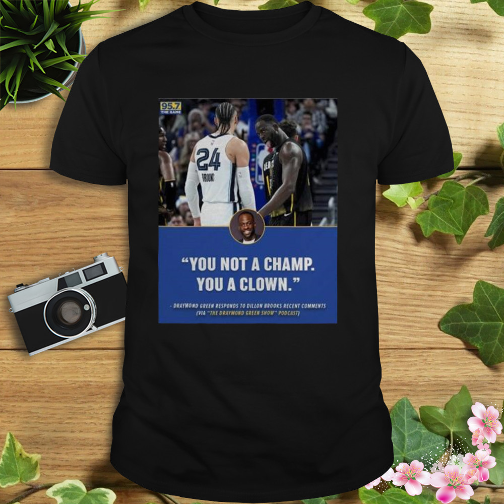 you not a champ you a clown Draymond Green responds to Dillon Brooks recent comments shirt