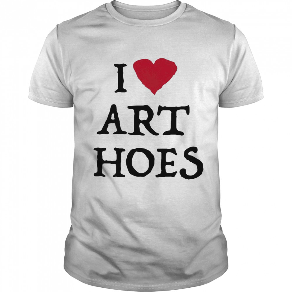 I love art hoes T-shirt