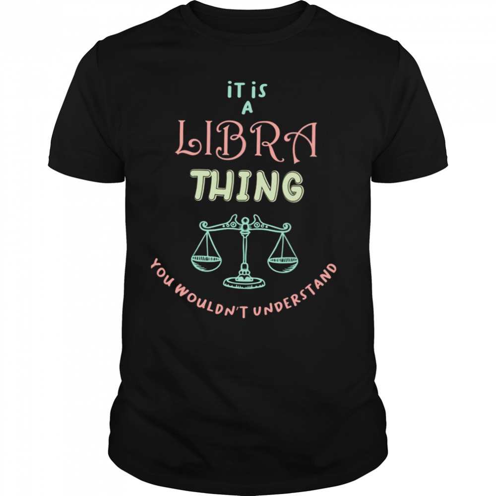 Libra Things You Wouldn’t Understand Colorful shirt
